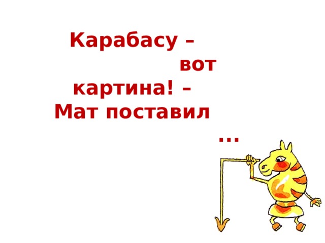 Карабасу –  вот картина! –  Мат поставил  ...  