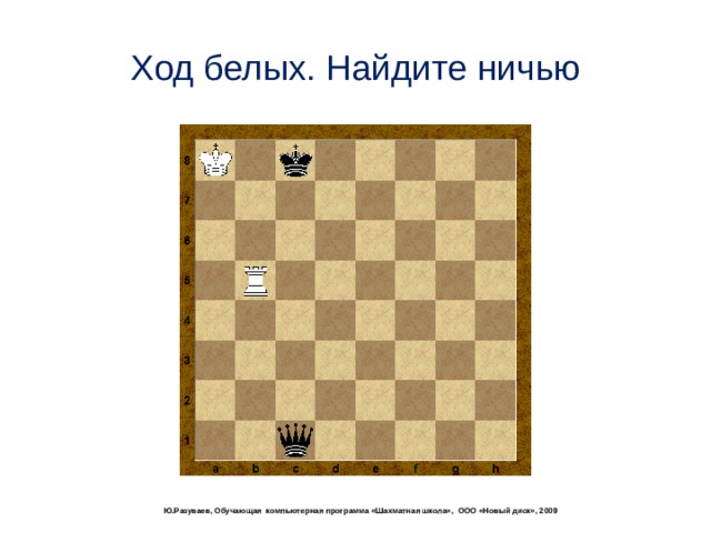 Ход белых. Найдите ничью  Ю.Разуваев, Обучающая компьютерная программа «Шахматная школа», ООО «Новый диск», 2009 