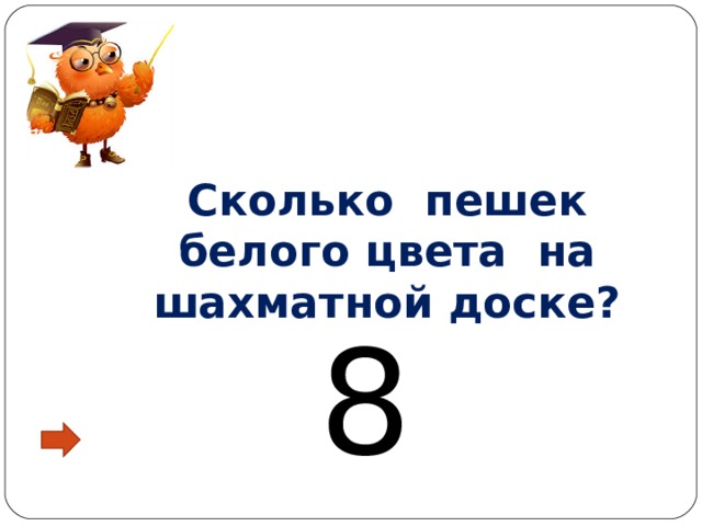 Сколько  пешек белого цвета на шахматной доске? 8 