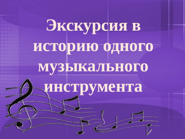 Экскурсия в историю одного музыкального инструмента 