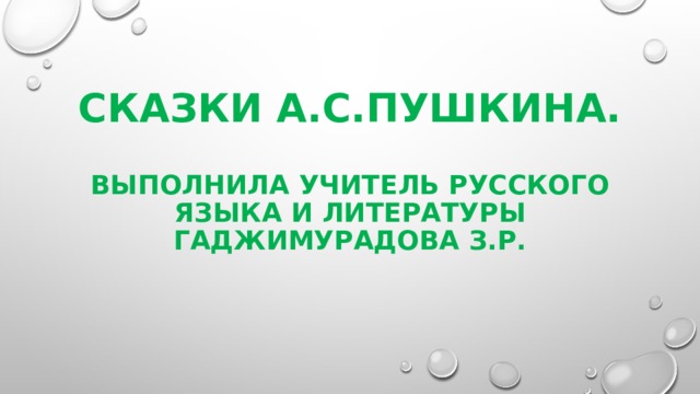 Сказки А.С.Пушкина.   Выполнила учитель русского языка и литературы Гаджимурадова З.Р. 