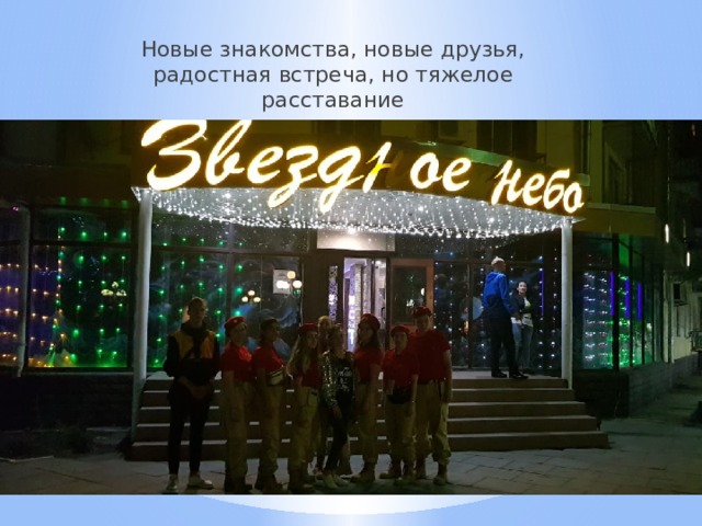 Новые знакомства, новые друзья, радостная встреча, но тяжелое расставание 
