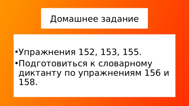 Домашнее задание Упражнения 152, 153, 155. Подготовиться к словарному диктанту по упражнениям 156 и 158. Домашнее задание на 2 урока.  
