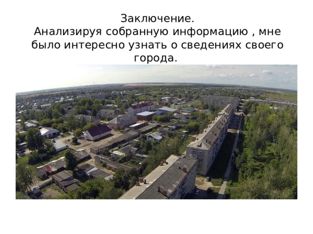 Заключение.  Анализируя собранную информацию , мне было интересно узнать о сведениях своего города. 