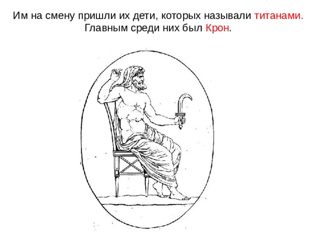 Им на смену пришли их дети, которых называли титанами.  Главным среди них был Крон . 