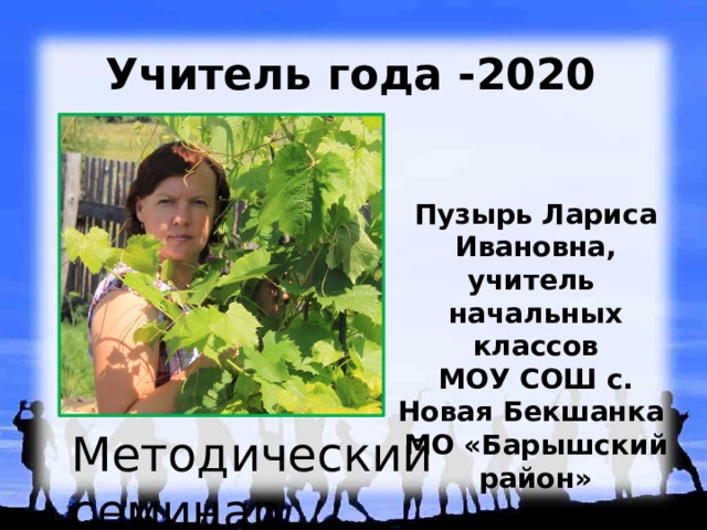 Учитель года -2020 Пузырь Лариса Ивановна, учитель начальных классов МОУ СОШ с. Новая Бекшанка МО «Барышский район» Методический семинар 