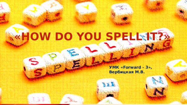 «How do you spell it?» УМК «Forward - 3», Вербицкая М.В. 