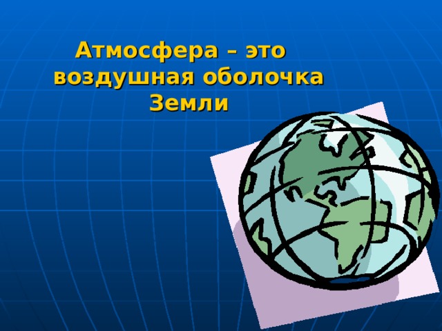 Атмосфера – это воздушная оболочка Земли 