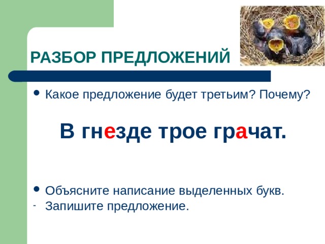 Какое предложение будет третьим? Почему?  В гн е зде трое гр а чат.  Объясните написание выделенных букв. Запишите предложение. 