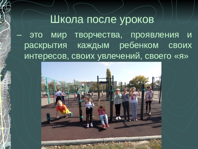 Школа после уроков – это мир творчества, проявления и раскрытия каждым ребенком своих интересов, своих увлечений, своего «я» 