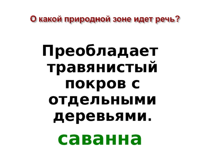 Преобладает травянистый покров с отдельными деревьями . саванна 