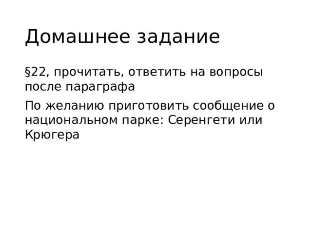 Домашнее задание §22, прочитать, ответить на вопросы после параграфа По желанию приготовить сообщение о национальном парке: Серенгети или Крюгера 