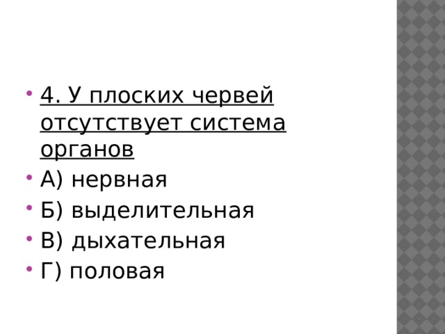 4. У плоских червей отсутствует система органов А) нервная Б) выделительная В) дыхательная Г) половая 