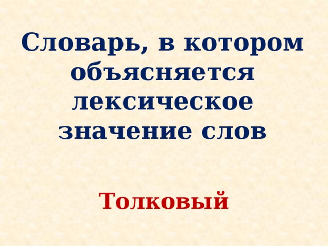  Словарь, в котором объясняется лексическое значение слов       Толковый 