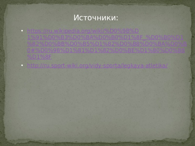 Источники: https://ru.wikipedia.org/wiki/%D0%9B%D1%91%D0%B3%D0%BA%D0%B0%D1%8F_%D0%B0%D1%82%D0%BB%D0%B5%D1%82%D0%B8%D0%BA%D0%B0#%D0%98%D1%81%D1%82%D0%BE%D1%80%D0%B8%D1%8F http://ru.sport-wiki.org/vidy-sporta/legkaya-atletika/ 