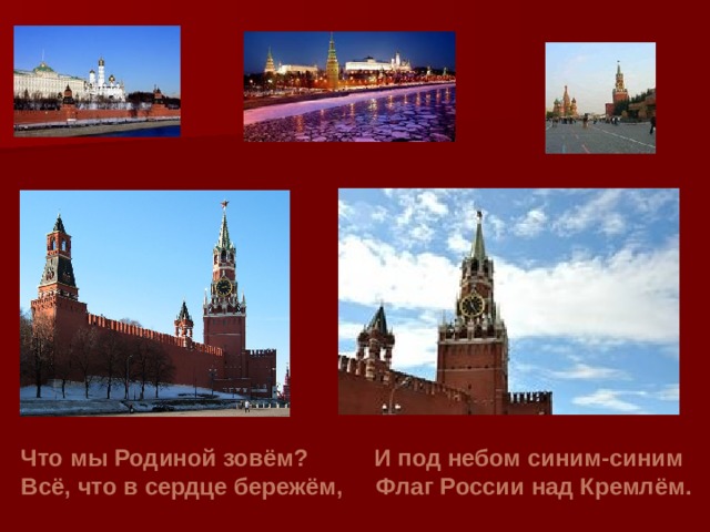 Что мы Родиной зовём? И под небом синим-синим Всё, что в сердце бережём, Флаг России над Кремлём. 