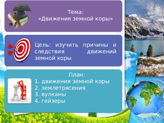 Тема: «Движения земной коры» Цель: изучить причины и следствия движений земной коры План: 1. движения земной коры 2. землетрясения 3. вулканы 4. гейзеры 