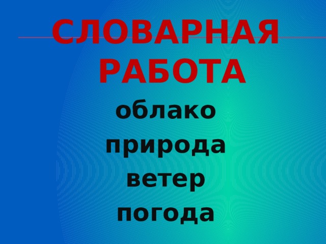 СЛОВАРНАЯ РАБОТА облако природа ветер погода 