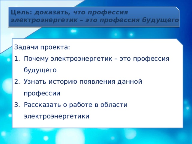 Цель: доказать, что профессия электроэнергетик – это профессия будущего Задачи проекта: Почему электроэнергетик – это профессия будущего Узнать историю появления данной профессии Рассказать о работе в области электроэнергетики 