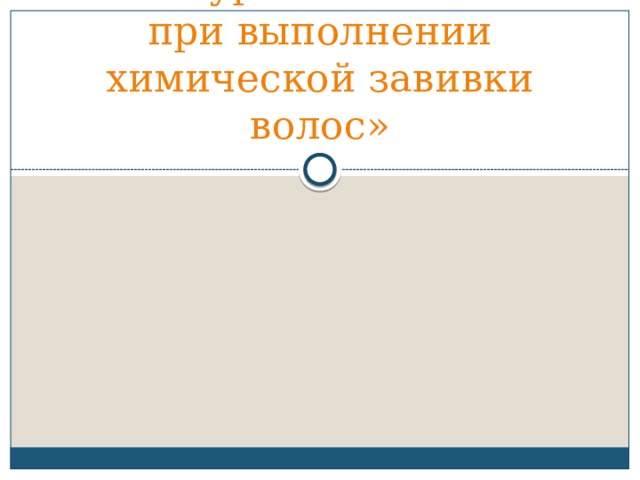        Тема урока: «Ошибки при выполнении химической завивки волос» 
