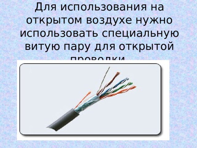 Для использования на открытом воздухе нужно использовать специальную витую пару для открытой проводки. 