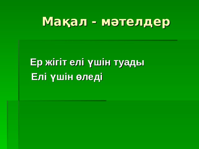  Мақал - мәтелдер  Ер жігіт елі үшін туады  Елі үшін өледі 