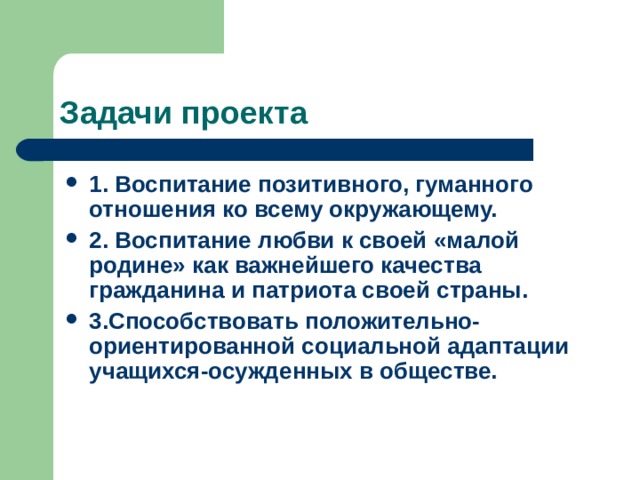 1. Воспитание позитивного, гуманного отношения ко всему окружающему. 2. Воспитание любви к своей «малой родине» как важнейшего качества гражданина и патриота своей страны. 3.Способствовать положительно-ориентированной социальной адаптации учащихся-осужденных в обществе. 
