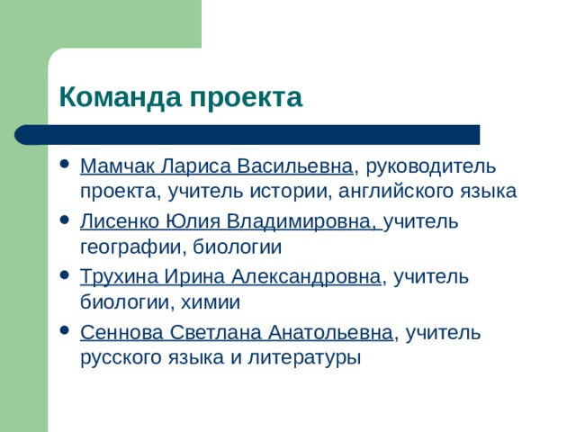 Мамчак Лариса Васильевна , руководитель проекта, учитель истории, английского языка Лисенко Юлия Владимировна, учитель географии, биологии Трухина Ирина Александровна , учитель биологии, химии Сеннова Светлана Анатольевна , учитель русского языка и литературы 