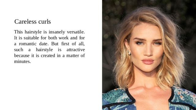 Careless curls This hairstyle is insanely versatile. It is suitable for both work and for a romantic date. But first of all, such a hairstyle is attractive because it is created in a matter of minutes. 