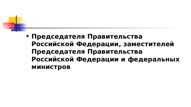 Председателя Правительства Российской Федерации, заместителей Председателя Правительства Российской Федерации и федеральных министров 