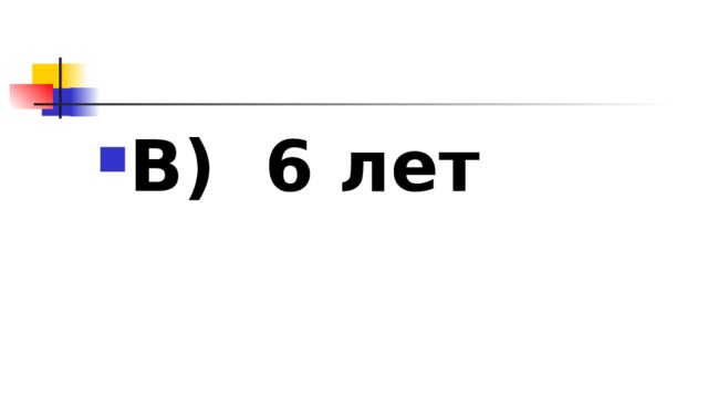 В)  6 лет 