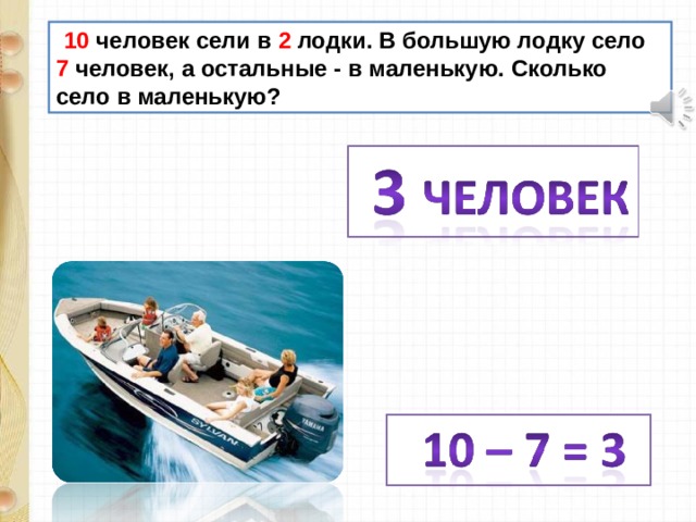  10 человек сели в 2 лодки. В большую лодку село 7 человек, а остальные - в маленькую. Сколько село в маленькую? 