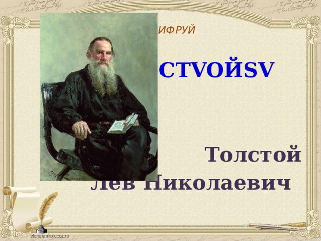  РАСШИФРУЙ  WТSОLЛSСТVОЙSV    Толстой  Лев Николаевич 