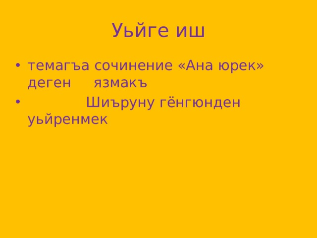 Уьйге иш темагъа сочинение «Ана юрек» деген язмакъ  Шиъруну гёнгюнден уьйренмек   