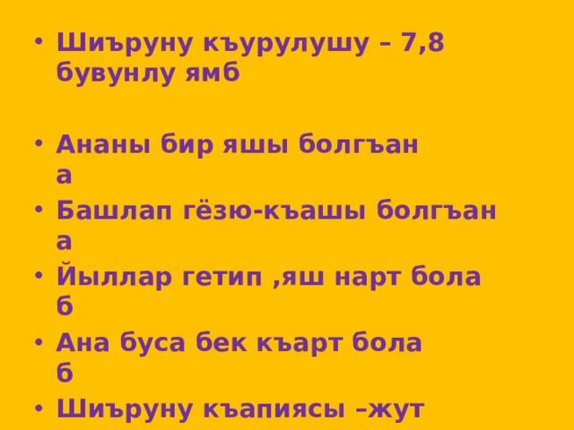 Шиъруну къурулушу – 7,8 бувунлу ямб Ананы бир яшы болгъан а Башлап гёзю-къашы болгъан а Йыллар гетип ,яш нарт бола б Ана буса бек къарт бола б Шиъруну къапиясы –жут  