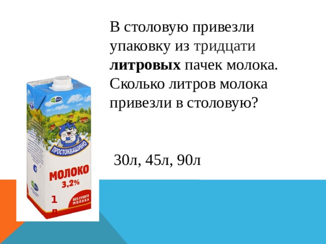 В столовую привезли упаковку из тридцати   литровых пачек молока. Сколько литров молока привезли в столовую?  30л, 45л, 90л 1л 