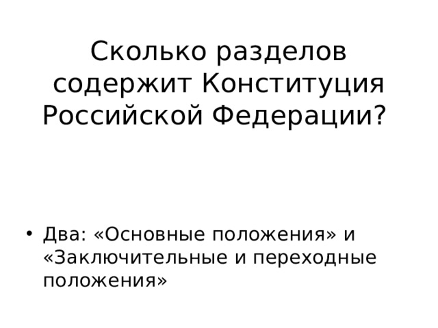 Сколько разделов содержит Конституция Российской Федерации? Два: «Основные положения» и «Заключительные и переходные положения» 
