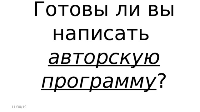 Готовы ли вы написать  авторскую программу ? 11/30/19 