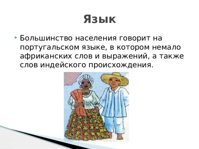 Язык Большинство населения говорит на португальском языке, в котором немало африканских слов и выражений, а также слов индейского происхождения. 