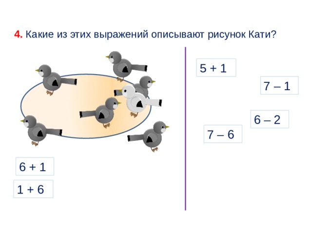 4. Какие из этих выражений описывают рисунок Кати? 5 + 1 7 – 1 6 – 2 7 – 6 6 + 1 1 + 6 
