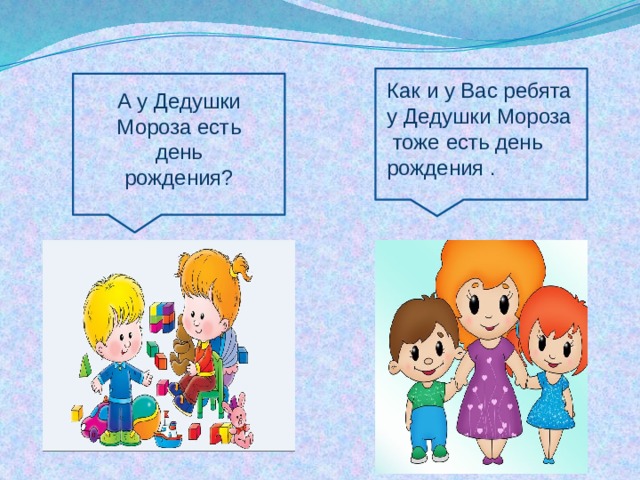 Как и у Вас ребята у Дедушки Мороза тоже есть день рождения . А у Дедушки Мороза есть день рождения?   
