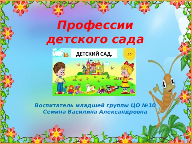 Профессии детского сада     Воспитатель младшей группы ЦО №10 Семина Василина Александровна 