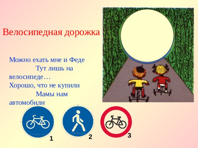 Велосипедная дорожка Можно ехать мне и Феде Тут лишь на велосипеде… Хорошо, что не купили Мамы нам автомобили 3 2 1 