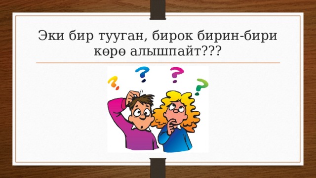 Эки бир тууган, бирок бирин-бири көрө алышпайт??? 