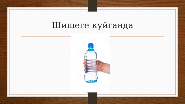 Шишеге куйганда 