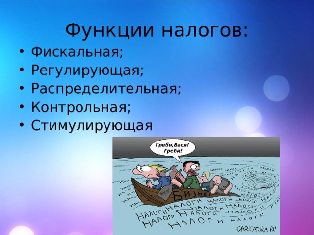 Функции налогов: Фискальная; Регулирующая; Распределительная; Контрольная; Стимулирующая  