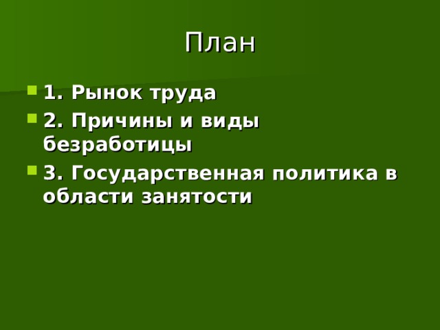 План 1. Рынок труда 2. Причины и виды безработицы 3. Государственная политика в области занятости  