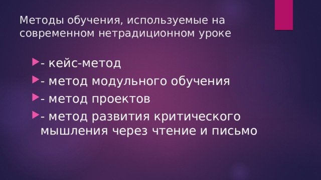 Методы обучения, используемые на современном нетрадиционном уроке - кейс-метод - метод модульного обучения - метод проектов - метод развития критического мышления через чтение и письмо 