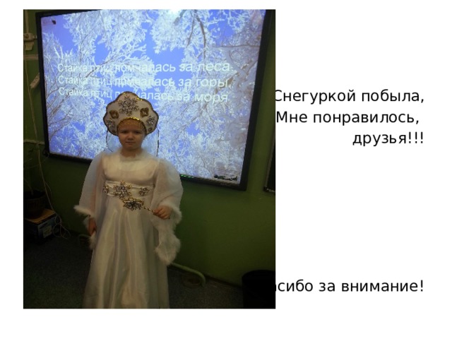 Я Снегуркой побыла, Мне понравилось, друзья!!! Спасибо за внимание! 