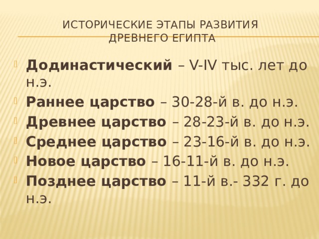 Исторические этапы развития  Древнего Египта Додинастический – V-IV тыс. лет до н.э. Раннее царство – 30-28-й в. до н.э. Древнее царство – 28-23-й в. до н.э. Среднее царство – 23-16-й в. до н.э. Новое царство – 16-11-й в. до н.э. Позднее царство – 11-й в.- 332 г. до н.э. 